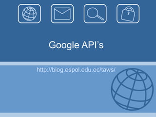 Google API’s http://blog.espol.edu.ec/taws/ 