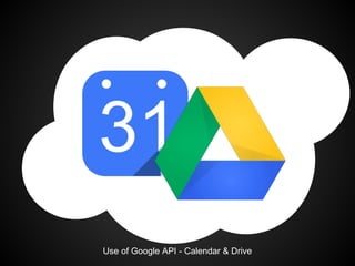 Use of Google API - Calendar & Drive
 