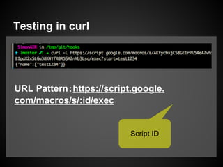 Testing in curl
URL Pattern：https://script.google.
com/macros/s/:id/exec
Script ID
 