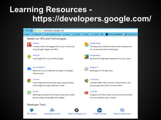Learning Resources -
https://developers.google.com/
 