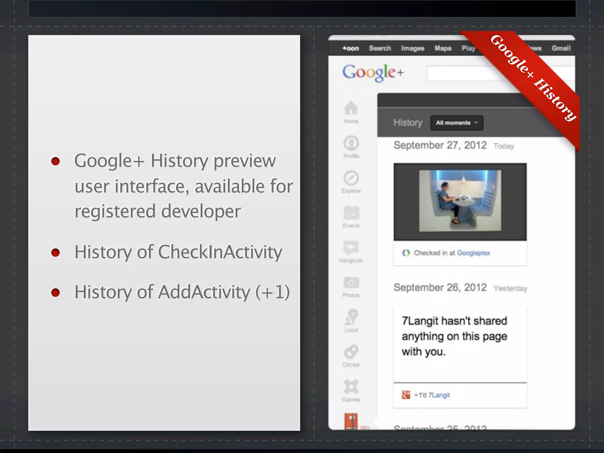 G
oogle+
H
istory
Google+ History preview
user interface, available for
registered developer
History of CheckInActivity
History of AddActivity (+1)
 