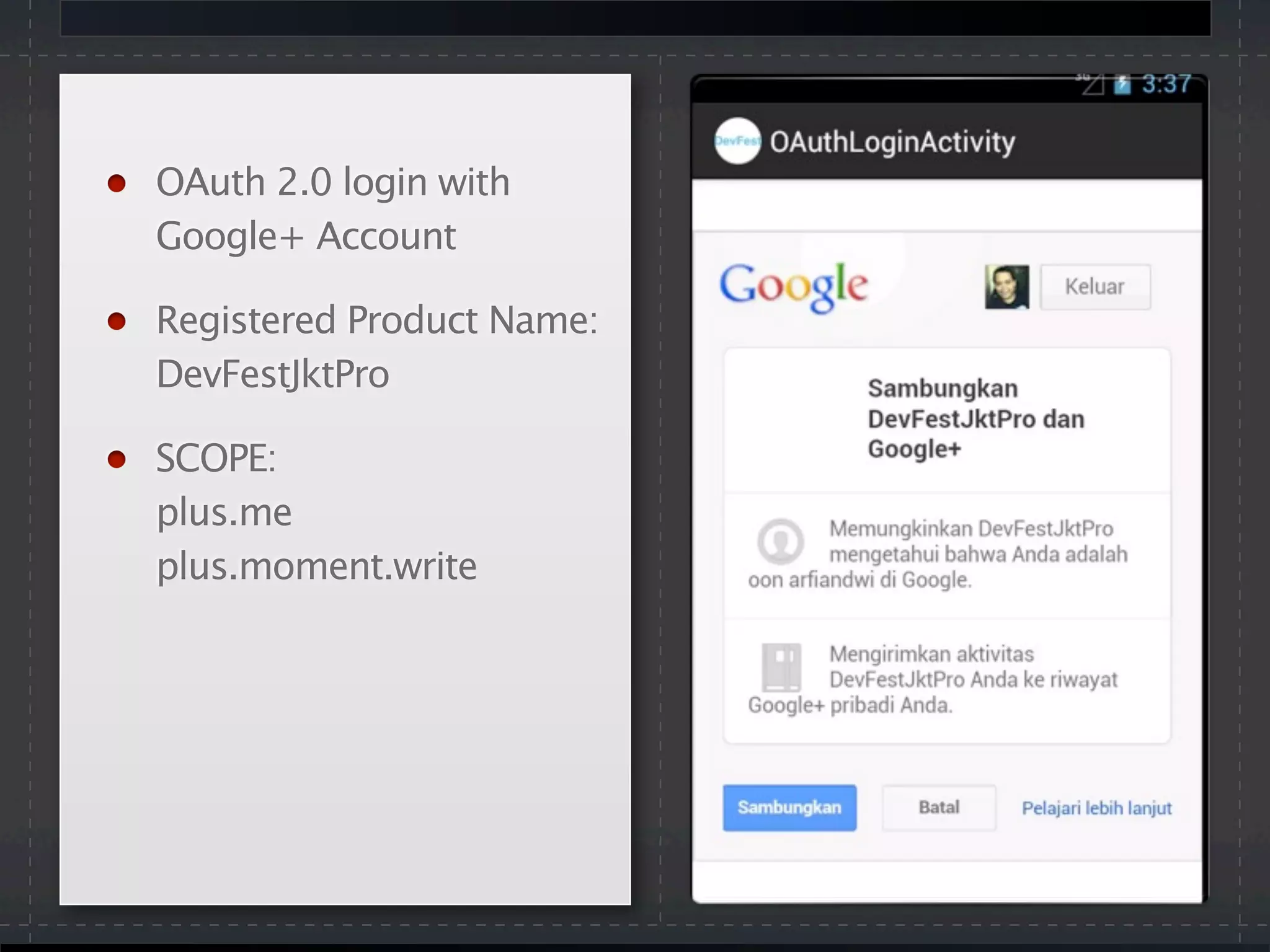 OAuth 2.0 login with
Google+ Account
Registered Product Name:
DevFestJktPro
SCOPE:
plus.me
plus.moment.write
 