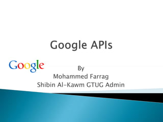 Google APIs By Mohammed Farrag Shibin Al-Kawm GTUG Admin 