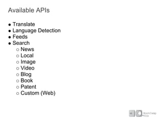 Available APIs

 Translate
 Language Detection
 Feeds
 Search
    News
    Local
    Image
    Video
    Blog
    Book
    Patent
    Custom (Web)
 