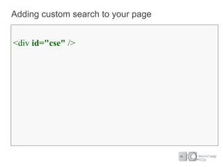 Adding custom search to your page


<div id="cse" />
 