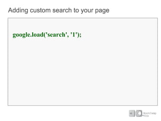 Adding custom search to your page


 google.load('search', '1');
 