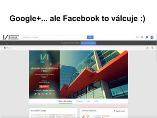 Google+... ale Facebook to válcuje :)
 