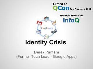 Identity Crisis
Derek Parham
(Former Tech Lead - Google Apps)
 