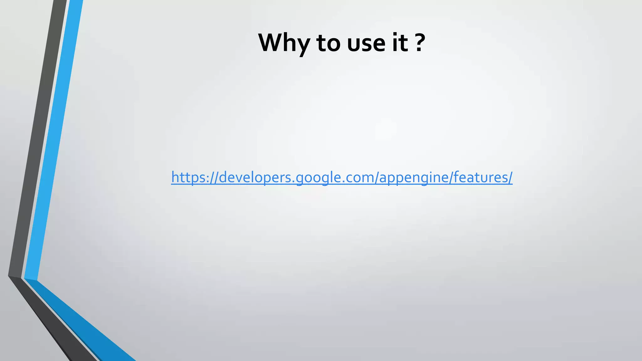 Why to use it ?
https://developers.google.com/appengine/features/