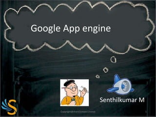 Google App engine

Senthilkumar M
Copyright@share2create License

1

 