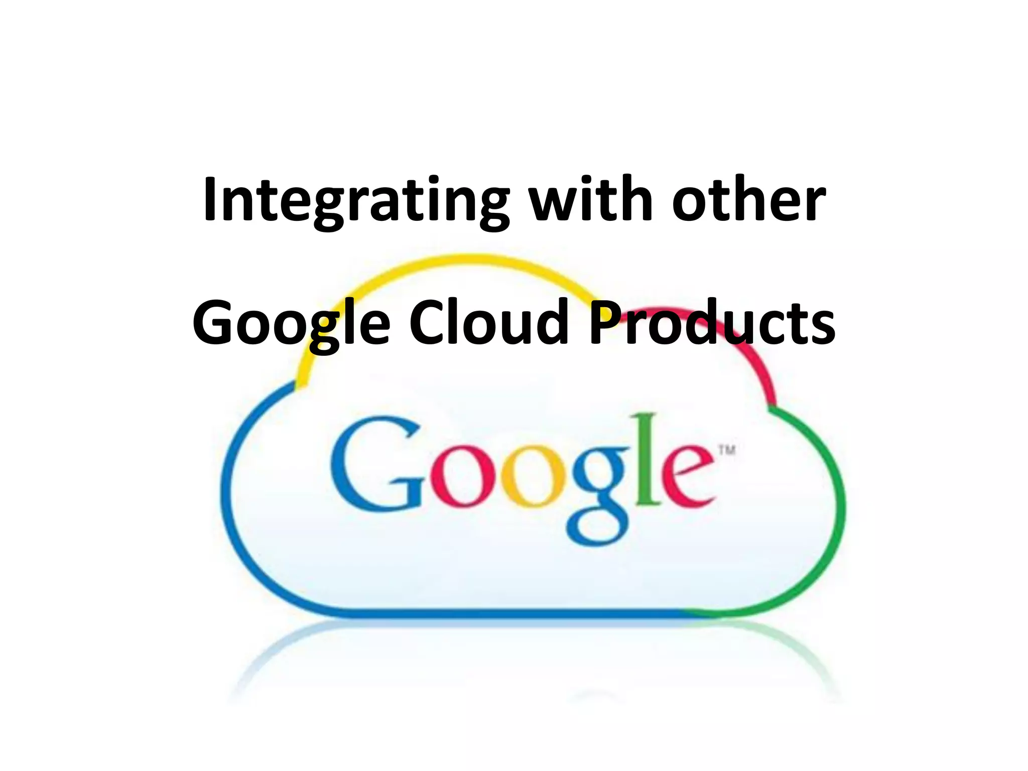 Integrating with other
Google Cloud Products
 