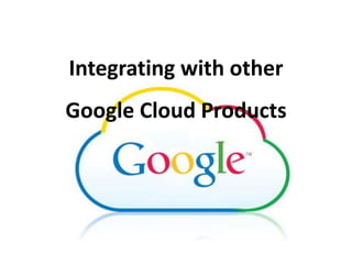 Integrating with other
Google Cloud Products
 