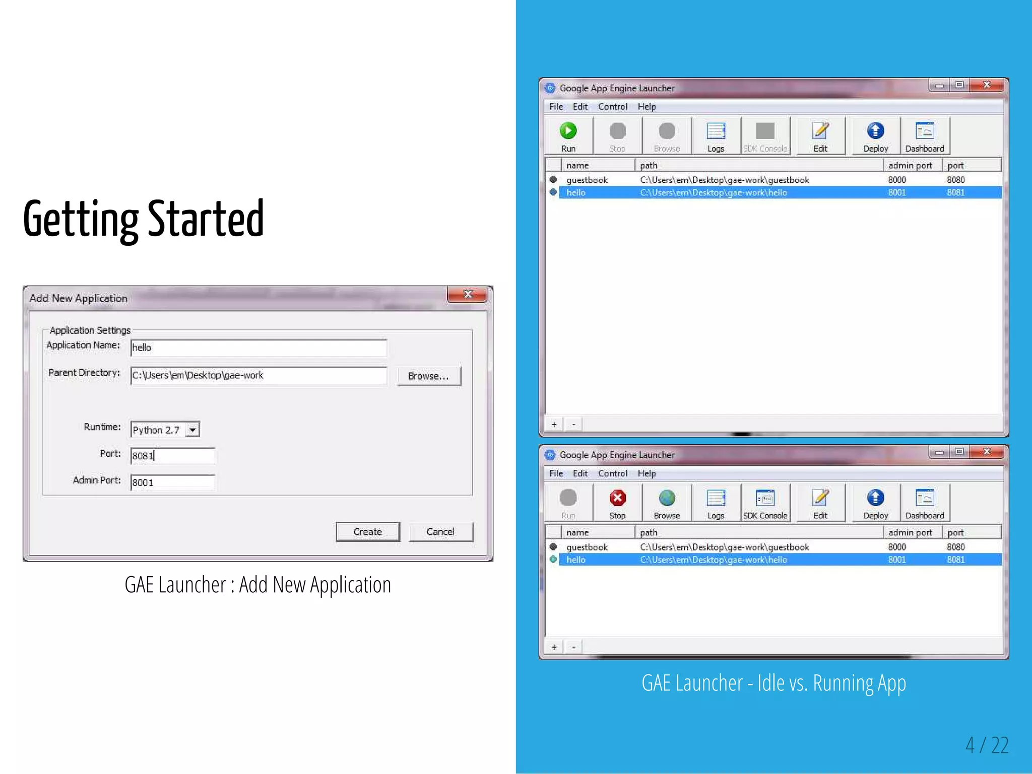 Getting Started
 
GAE Launcher : Add New Application
GAE Launcher - Idle vs. Running App
4 / 22
 