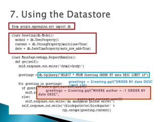 greetings = Greeting.gql("ORDER BY date DESC LIMIT 10")  if users.get_current_user():       greetings = Greeting.gql("WHERE author = :1 ORDER BY date DESC",                                 users.get_current_user())  