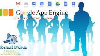 Google App Engine
Discover a better way of working

http://RenzilDe.com
http://about.me/renzilde
http://linkedin.com/in/renzilde

 