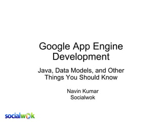 Google App Engine Development Java, Data Models, and Other Things You Should Know Navin Kumar Socialwok 