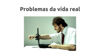 Problemas da vida real
 
