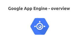 Google App Engine - overview
 