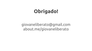 Obrigado!
giovaneliberato@gmail.com
about.me/giovaneliberato
 