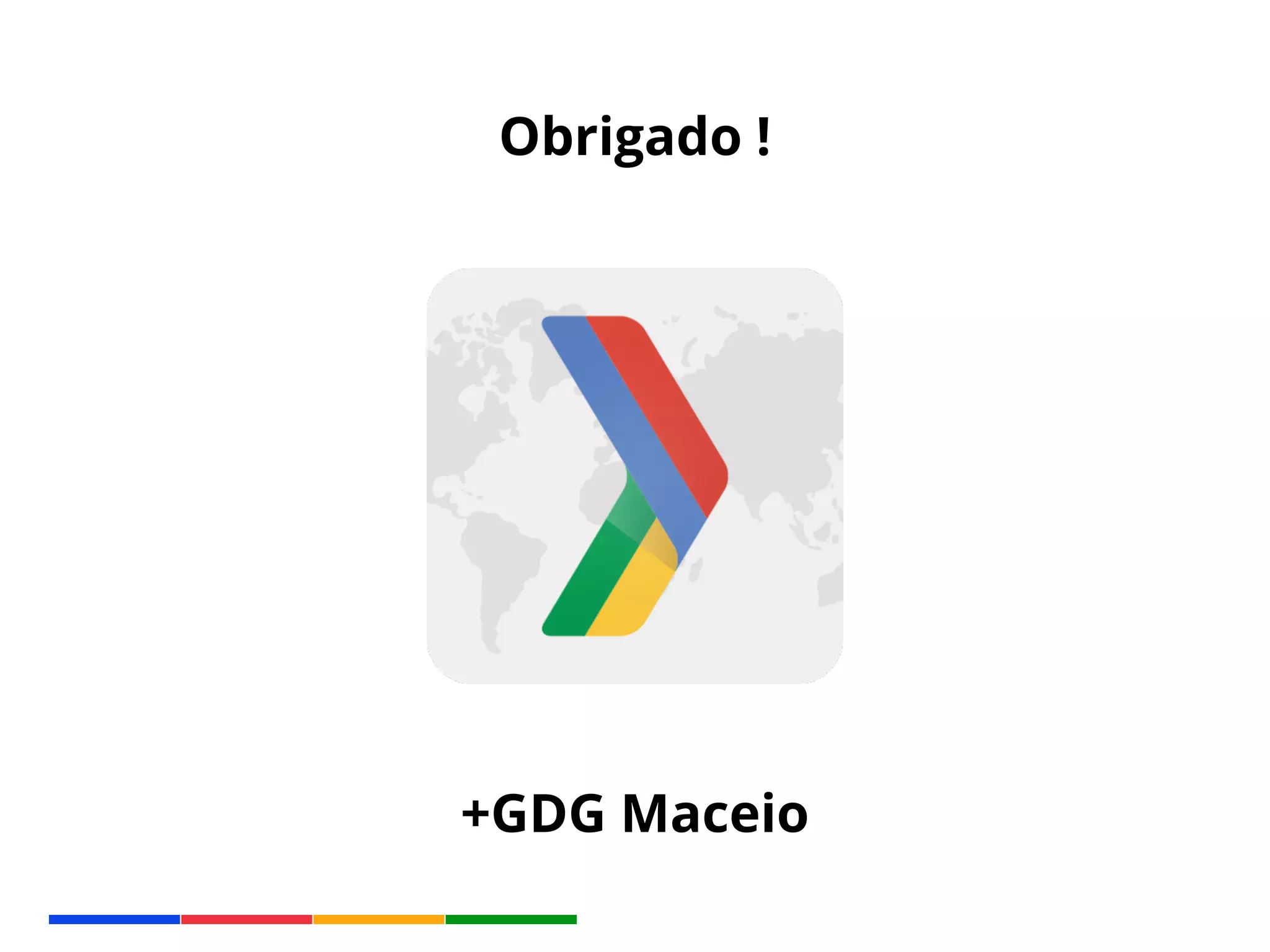 Obrigado ! 
+GDG Maceio 
