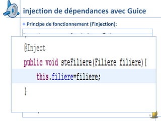 injection de dépendances avec Guice
 Principe de fonctionnement (l’injection):


                            injection sur un attribut


Trois formes             injection sur un constructeur


                          injection sur une méthode




                                                         36
 