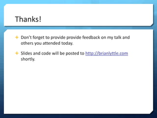 Thanks!

? Dont forget to provide provide feedback on my talk and
   others you attended today.

? ݺߣs and code will be posted to http://brianlyttle.com
   shortly.
 