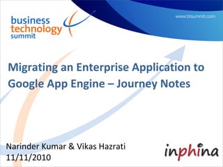 Migrating an Enterprise Application to
Google App Engine – Journey Notes



Narinder Kumar & Vikas Hazrati
11/11/2010
 