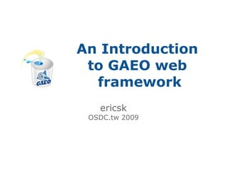 An Introduction
 to GAEO web
  framework
   ericsk
 OSDC.tw 2009
 