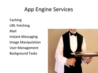 App Engine Services Caching URL Fetching Mail Instant Messaging Image Manipulation User Management Background Tasks 