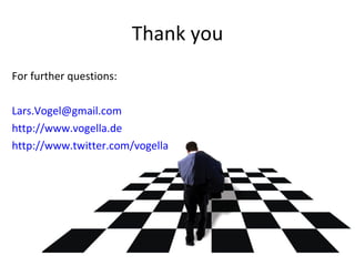 Thank you For further questions: [email_address] http://www.vogella.de http://www.twitter.com/vogella 