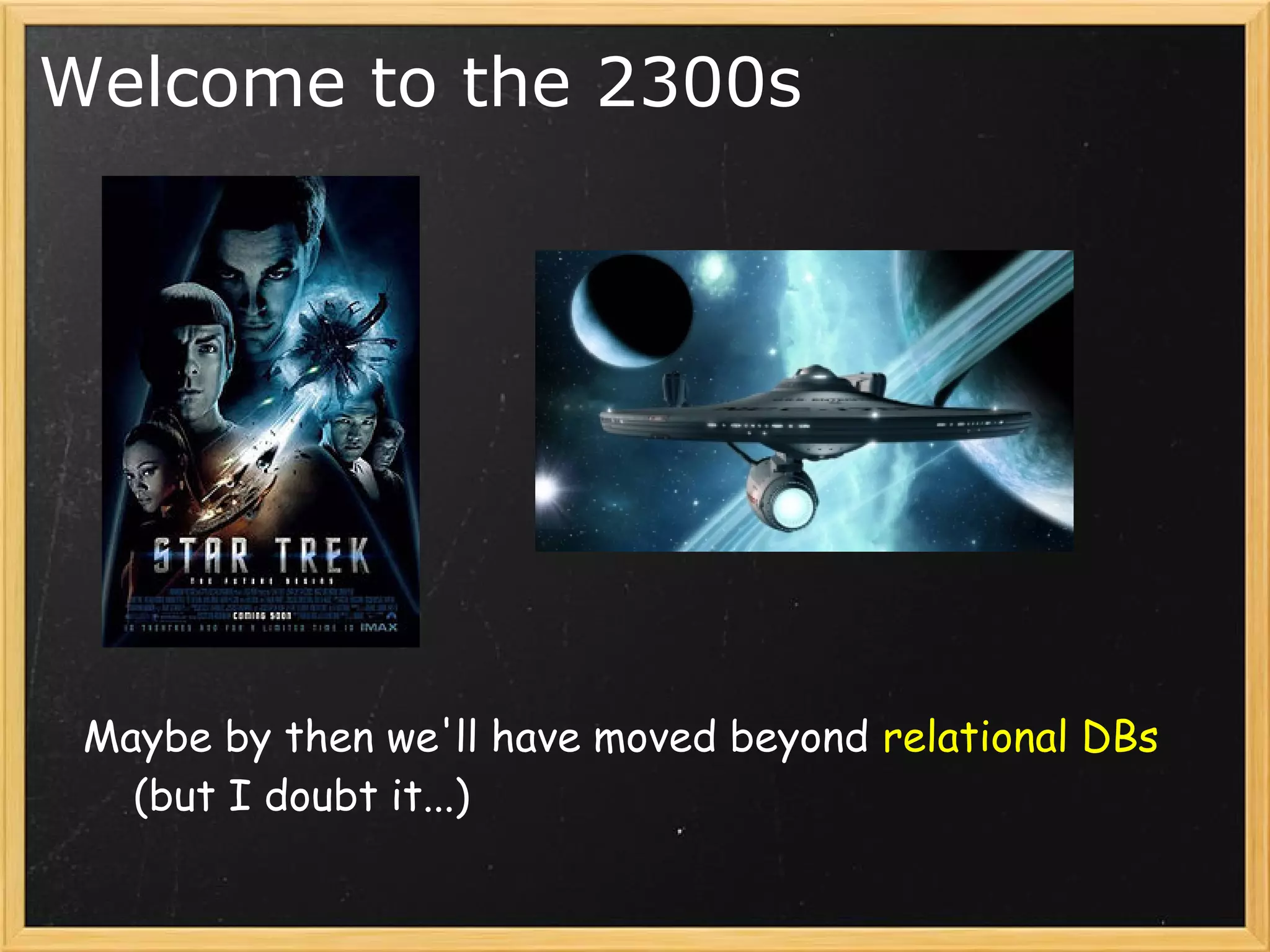 Welcome to the 2300s




    Maybe by then we'll have moved beyond relational DBs
        (but I doubt it...)
 