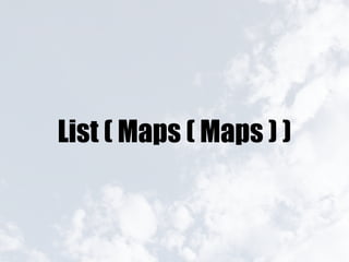 List ( Maps ( Maps ) )
 