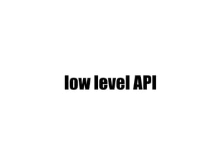low level API
 