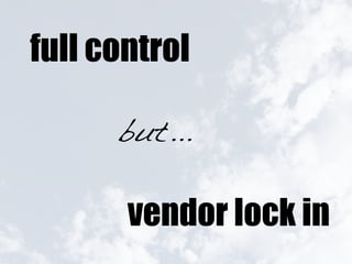 full control

      but...

       vendor lock in
 