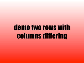 demo two rows with
 columns differing
 