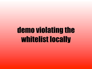 demo violating the
 whitelist locally
 