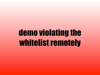 demo violating the
whitelist remotely
 