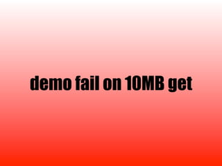 demo fail on 10MB get
 