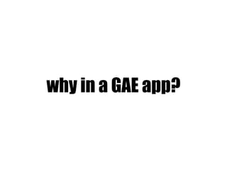 why in a GAE app?
 