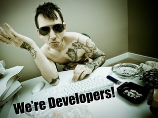 v elo pe rs!
We ’re De
 