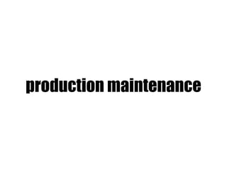 production maintenance
 