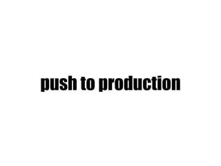 push to production
 