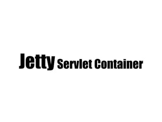 Jetty Servlet Container
 