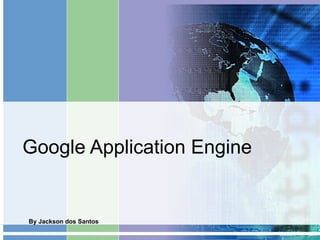 Google Application Engine


By Jackson dos Santos
 