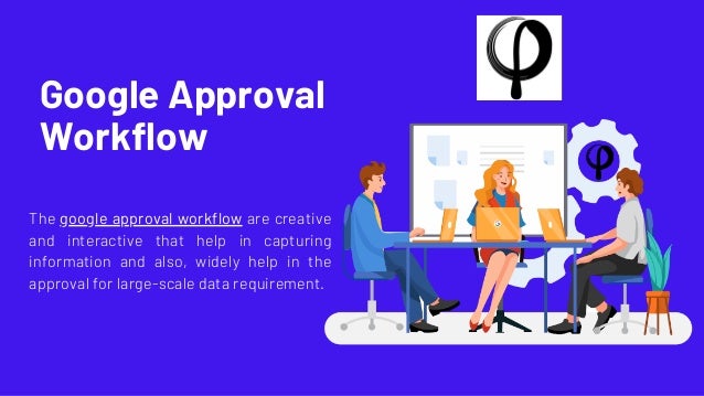 Google Approval
Workflow
The google approval workflow are creative
and interactive that help in capturing
information and also, widely help in the
approval for large-scale data requirement.