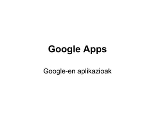 Google Apps
Google-en aplikazioak
 