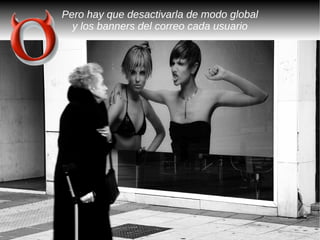 Pero hay que desactivarla de modo global
  y los banners del correo cada usuario
 