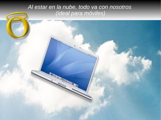 Al estar en la nube, todo va con nosotros
           (ideal para móviles)
 