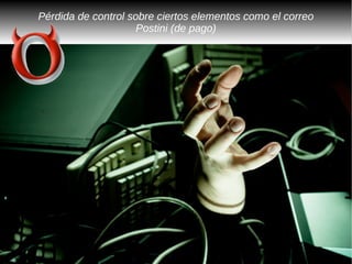 Pérdida de control sobre ciertos elementos como el correo
                     Postini (de pago)
 