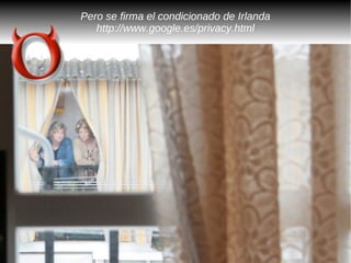 Pero se firma el condicionado de Irlanda
   http://www.google.es/privacy.html
 